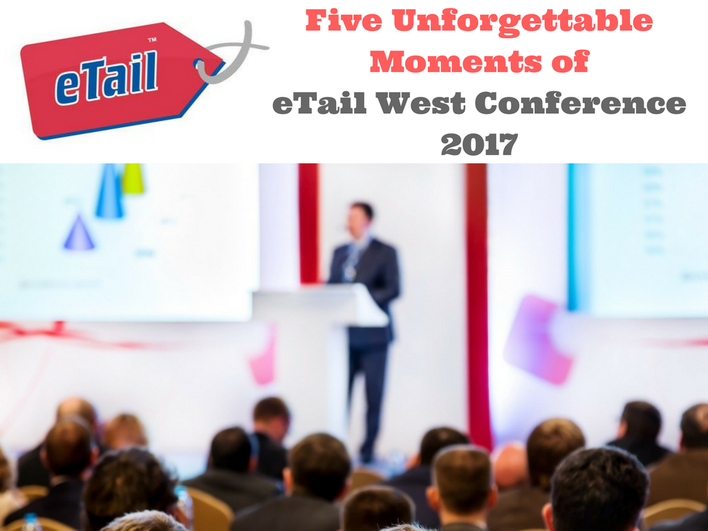 5 Unforgettable Moments of eTail West Conference 2017