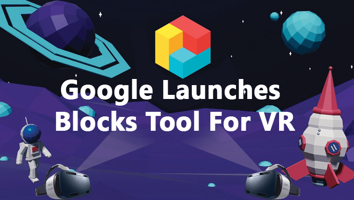 Google Launches Blocks Tool For VR