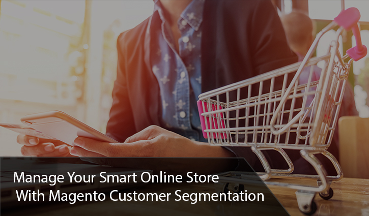 Manage Your Smart Online Store With Magento Customer Segmentation