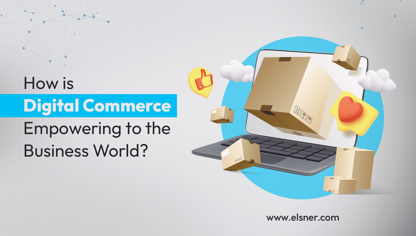 How is Digital Commerce Empowering to the Business World?